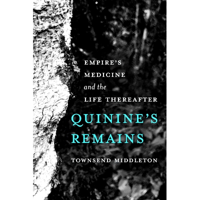 预订 Quinine’s Remains: Empire’s Medicine and the Life Thereafter 奎宁的遗骸：帝国的医学及其后的生活: 9780520399129