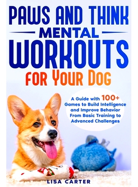 预订 Paws and Thinks - Mental Workout for Your Dog: A Guide with 100+ Games to Build Intelligence and Improve Behavior F