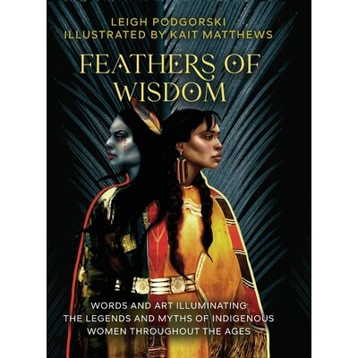 预订 Feathers of Wisdom: Words and Art Illuminating the Legends and Myths of Indigenous Women throughout the Ages: 97819