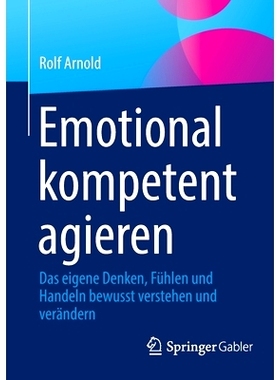 预订 Emotional kompetent agieren: Das eigene Denken, Fühlen und Handeln bewusst verstehen und verändern: 9783658376475