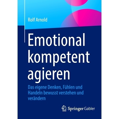 预订 Emotional kompetent agieren: Das eigene Denken, Fühlen und Handeln bewusst verstehen und verändern: 9783658376475