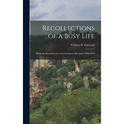 预订 Recollections of a Busy Life: Being the Reminiscences of a Liverpool Merchant 1840-1910 9781016027199