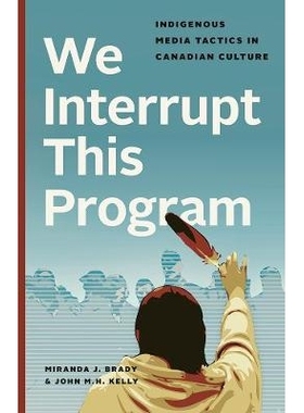 预订 We Interrupt This Program: Indigenous Media Tactics in Canadian Culture 我们中断了这个程序：加拿大文化中的本土媒体