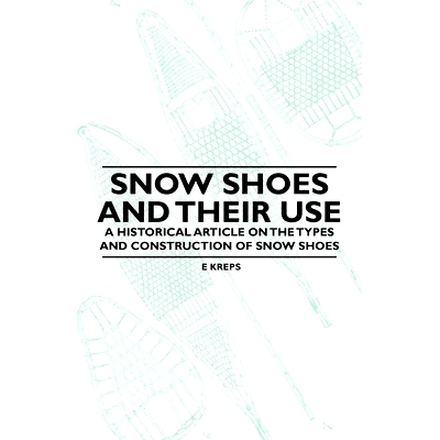 预订 Snow Shoes and Their Use - A Historical Article on the Types and Construction of Snow Shoes: 9781447409649
