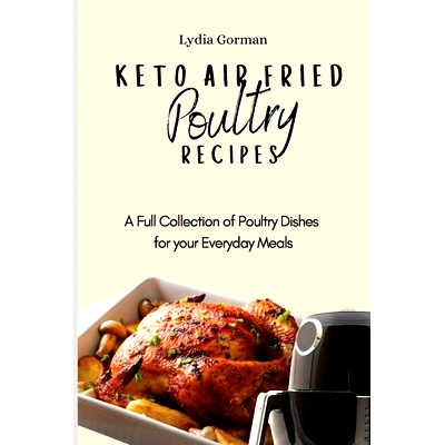 预订 Keto Air Fried Poultry Recipes: A Full Collection of Poultry Dishes for your Everyday Meals