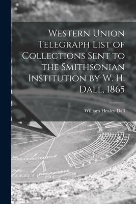 [预订]Western Union Telegraph List of Collections Sent to the Smithsonian Institution by W. H. Dall, 1865 9781014237125