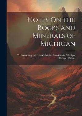 [预订]Notes On the Rocks and Minerals of Michigan: To Accompany the Loan Collection Issued by the Michigan 9781021715890