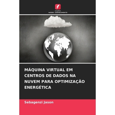 预订 Máquina Virtual Em Centros de Dados Na Nuvem Para Optimização Energética: 9786209350894