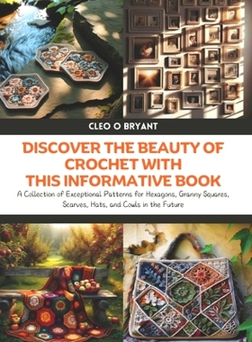 预订 Discover the Beauty of Crochet with this Informative Book: A Collection of Exceptional Patterns for Hexagons, Grann