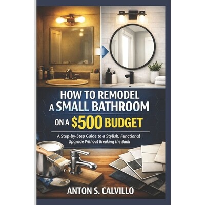 预订 How to Remodel a Small Bathroom on a $500 Budget: A Step-by-Step Guide to a Stylish, Functional Upgrade Without Bre