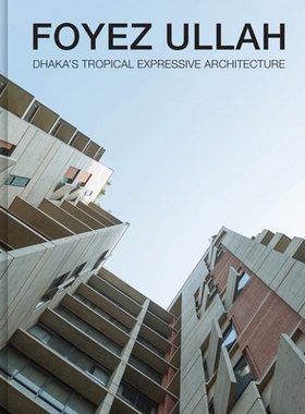 预订 Foyez Ullah: Dhaka’s Tropical Expressive Architecture: Dhaka’s Tropical Expressiv Architecture Foyez Ullah：达卡