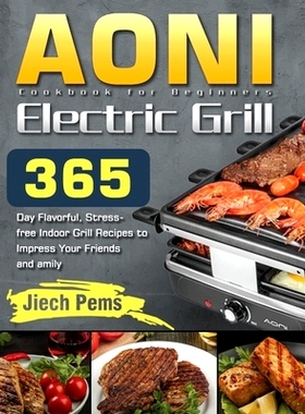 预订 AONI Electric Grill Cookbook for Beginners: 365-Day Flavorful, Stress-free Indoor Grill Recipes to Impress Your Fri