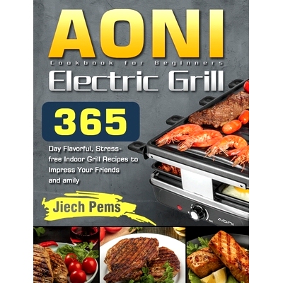 预订 AONI Electric Grill Cookbook for Beginners: 365-Day Flavorful, Stress-free Indoor Grill Recipes to Impress Your Fri
