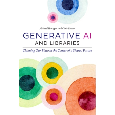 预订 Generative AI and Libraries: Claiming Our Place in the Center of a Shared Future: 9798892553100