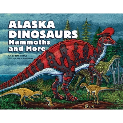 预订 Alaska Dinosaurs, Mammoths, and More 阿拉斯加恐龙、猛犸象等: 9781632175489
