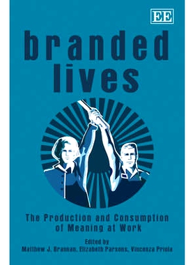 预订 Branded Lives: The Production and Consumption of Meaning at Work 品牌化生活：工作意义的生产和消费: 9781849800921