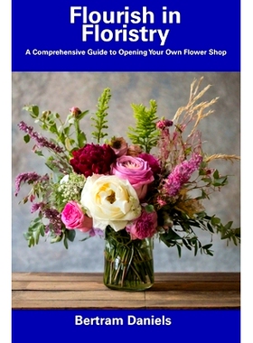 预订 Flourish in Floristry: A Comprehensive Guide to Opening Your Own Flower Shop: 9798856598536