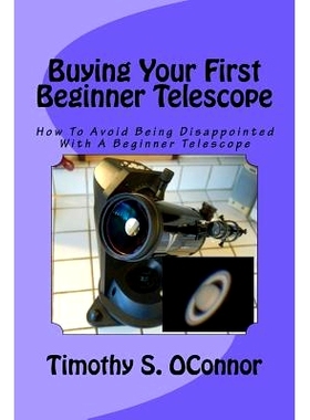 预订 Buying Your First Beginner Telescope: How To Avoid Being Disappointed With A Beginner Telescope: 9781522838456