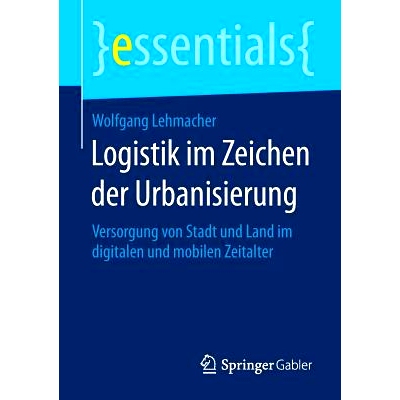 预订 Logistik im Zeichen der Urbanisierung: Versorgung von Stadt und Land im digitalen und mobilen Zeitalter: 9783658077