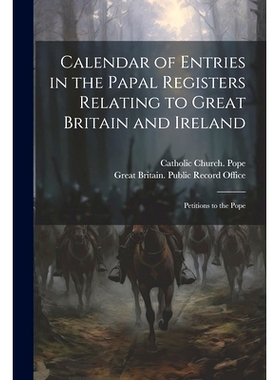 预订 Calendar of Entries in the Papal Registers Relating to Great Britain and Ireland: Petitions to the Pope: 9781021338