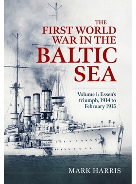 预订 The First World War in the Baltic Sea Volume 1: Essen’s Triumph, 1914 to February 1915: 9781804519103