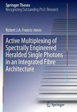 【预订】Active Multiplexing of Spectrally Engineered Heralded Single Photons in an Integrated Fibre Architecture