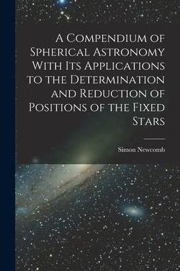 [预订]A Compendium of Spherical Astronomy With Its Applications to the Determination and Reduction of Posi 9781017602593