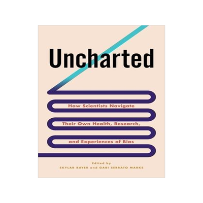 [预订]Uncharted: How Scientists Navigate Their Own Health, Research, and Experiences of Bias 9780231203630