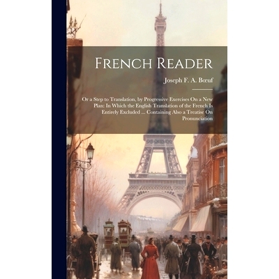 预订 French Reader: Or a Step to Translation, by Progressive Exercises On a New Plan: In Which the English Translation o
