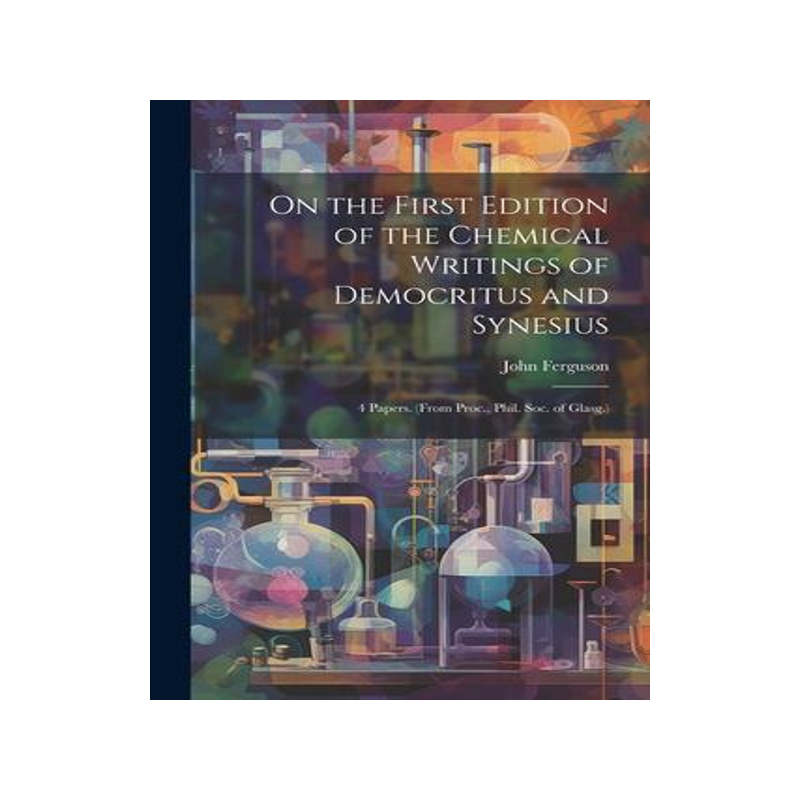 [预订]On the First Edition of the Chemical Writings of Democritus and Synesius: 4 Papers. (From Proc., Phi 9781021205148