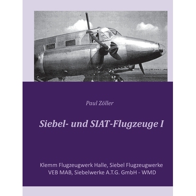 预订 Siebel- und SIAT-Flugzeuge I: Klemm Flugzeugwerk Halle, Siebel Flugzeugwerke, VEB MAB, Siebelwerke A.T.G. GmbH - WM