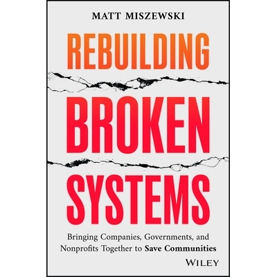 预订 Rebuilding Broken Systems - Bringing Companies, Governments, And Nonprofits Together To Save Communities: Bringing