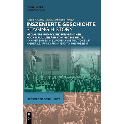 预订 Inszenierte Geschichte | Staging History: Medialität und Politik europäischer Hochschuljubiläen von 1850 bis heu