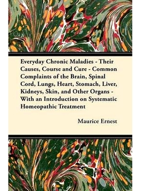 预订 Everyday Chronic Maladies - Their Causes, Course and Cure - Common Complaints of the Brain, Spinal Cord, Lungs, Hea