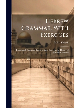预订 Hebrew Grammar, With Exercises: Exceptional Forms and Constructions. Essay On the History of Hebrew Grammar: 978101