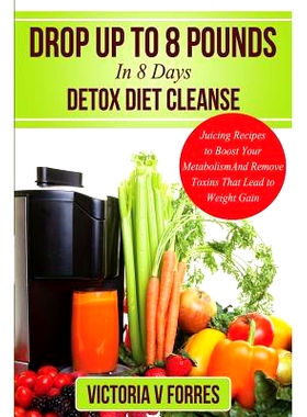 预订 Drop Up To 8 Pounds In 8 Days - Detox Diet Cleanse: Alkalize, Energize - Juicing Recipes To Boost Your Metabolism A
