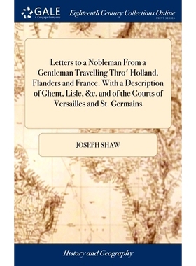 预订 Letters to a Nobleman From a Gentleman Travelling Thro’ Holland, Flanders and France. With a Description of Ghent,