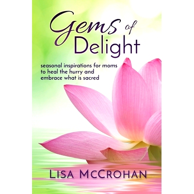 预订 Gems of Delight: seasonal inspirations for moms to heal the hurry and embrace what is sacred: 9781945670121