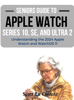 预订 Seniors Guide to the Apple Watch Series 10, SE, and Ultra 2: Understanding the 2024 Apple Watch and WatchOS 11: 979
