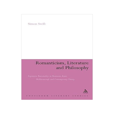 [预订]Romanticism, Literature and Philosophy: Expressive Rationality in Rousseau, Kant, Wollstonecraft and 9780826486448