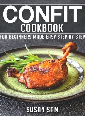 预订 Confit Cookbook: Book 1, for Beginners Made Easy Step by Step: 9798846201897