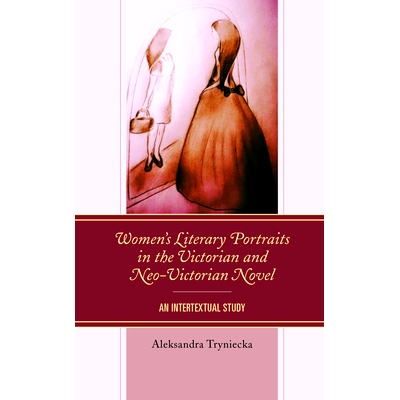 预订 Women’s Literary Portraits in the Victorian and Neo-Victorian Novel: An Intertextual Study 维多利亚与新维多利亚小