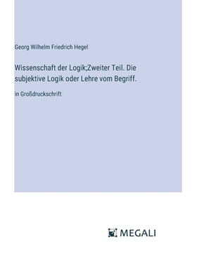 预订 Wissenschaft der Logik;Zweiter Teil. Die subjektive Logik oder Lehre vom Begriff.: in Großdruckschrift: 9783387058