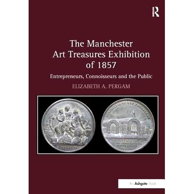 预订 The Manchester Art Treasures Exhibition of 1857: Entrepreneurs, Connoisseurs and the Public: 9781138272828
