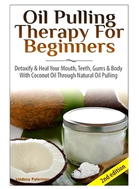 预订 Oil Pulling Therapy For Beginners: Detoxify & Heal Your Mouth, Teeth, Gums & Body With Coconut Oil Through Natural