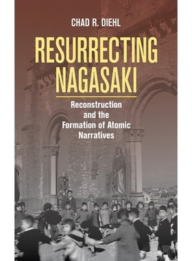 预订 Resurrecting Nagasaki: Reconstruction and the Formation of Atomic Narratives 复活长崎：重构与*叙事的形成: 978150171