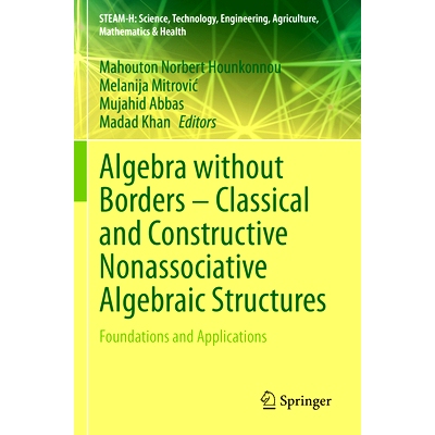 预订 Algebra without Borders – Classical and Constructive Nonassociative Algebraic Structures: Foundations and Applicat