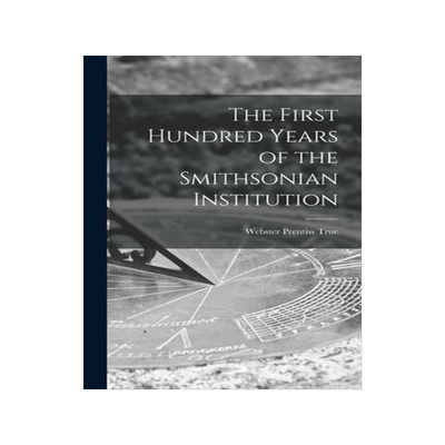 [预订]The First Hundred Years of the Smithsonian Institution 9781013559600