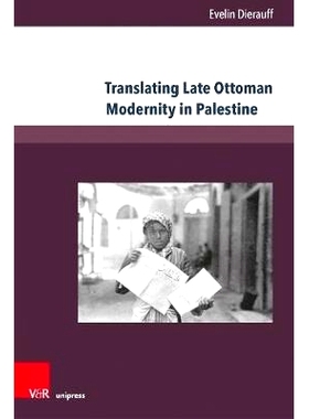 预订 Translating Late Ottoman Modernity in Palestine: Debates on Ethno-Confessional Relations and Identity in the Arab P
