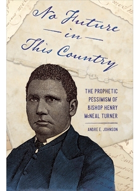预订 No Future in This Country: The Prophetic Pessimism of Bishop Henry McNeal Turner 这个国家没有未来：亨利 麦克尼尔 特